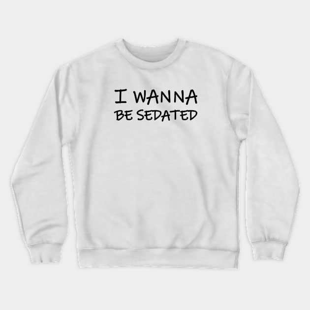 I wanna be sedated Crewneck Sweatshirt by YellowMadCat